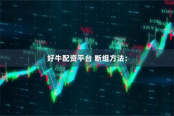 好牛配资平台 断组方法：