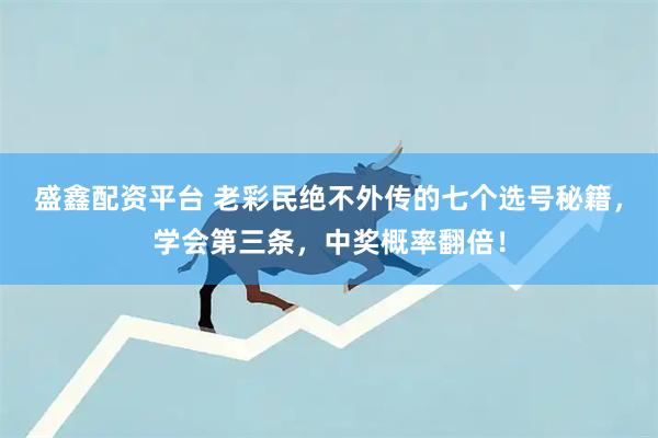 盛鑫配资平台 老彩民绝不外传的七个选号秘籍，学会第三条，中奖概率翻倍！