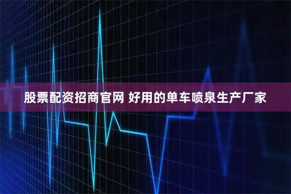 股票配资招商官网 好用的单车喷泉生产厂家